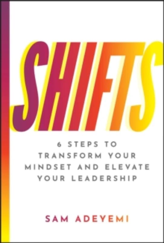 SHIFTS : 6 Steps to Transform Your Mindset and Elevate Your Leadership Hardback