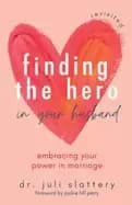 finding the hero in your husband revisited embracing your power in marriag