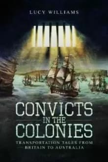 Convicts in the Colonies : Transportation Tales from Britain to Australia