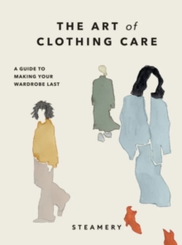 The Art of Clothing Care : A Guide to Making Your Wardrobe Last Hardback