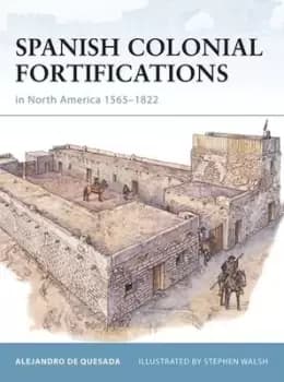 Spanish colonial fortifications in North America 1565-1822 by A. M De Quesada