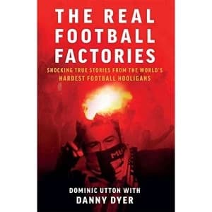 Real Football Factories Shocking True Stories from the World's Hardest Football Fans Paperback / softback 2018