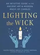 lighting the wick an intuitive guide to the ancient art and modern magic of