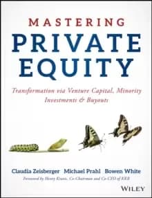 Mastering Private Equity : Transformation via Venture Capital, Minority Investments and Buyouts