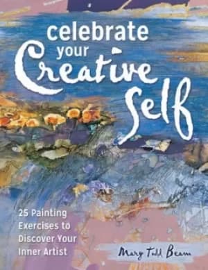 Celebrate your creative self by Mary Todd Beam