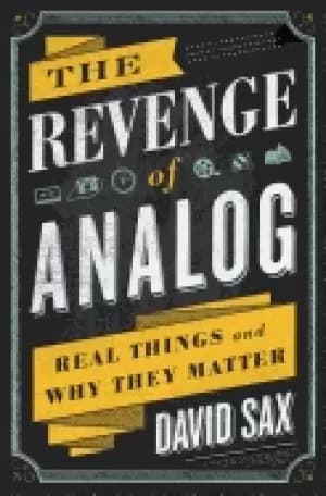 revenge of analog real things and why they matter