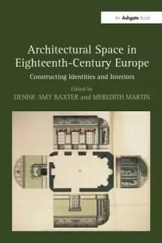 Architectural Space in Eighteenth-Century EuropeConstructing Identities and Interiors