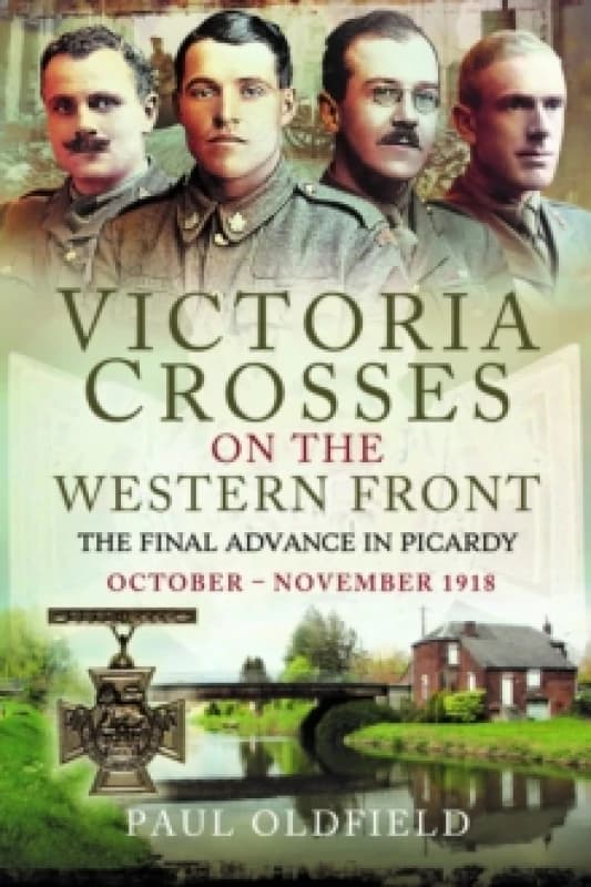 Victoria Crosses on the Western Front The Final Advance in Picardy : October November 1918 Paperback / softback