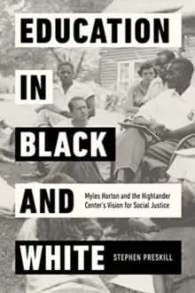 Education in Black and White : Myles Horton and the Highlander Center's Vision for Social Justice