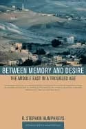 between memory and desire the middle east in a troubled age