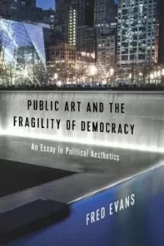 Public Art and the Fragility of Democracy by Fred Evans