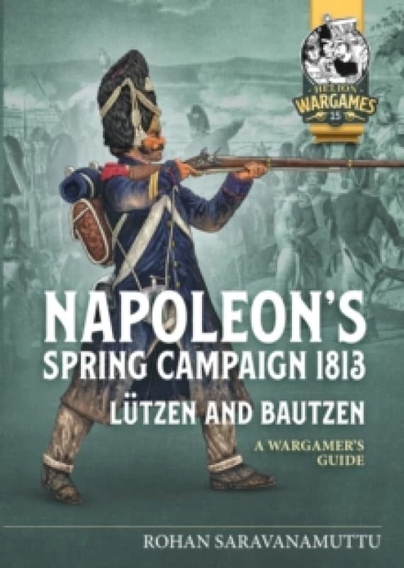 Napoleon's Spring Campaign 1813 : Lutzen and Bautzen - A Wargamer's Guide Paperback / softback