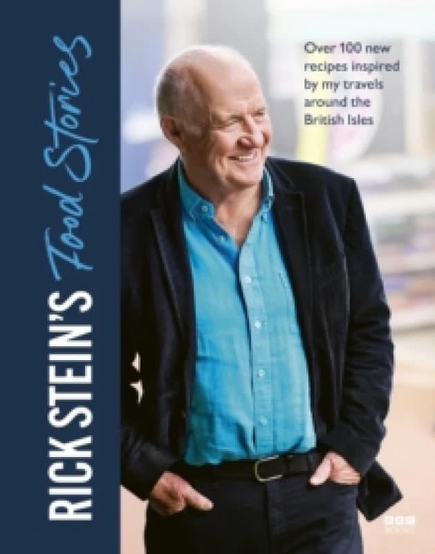 Rick Steins Food Stories : Over 100 New Recipes Inspired by my Travels Around the British Isles Hardback