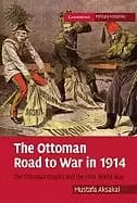 ottoman road to war in 1914 the ottoman empire and the first world war
