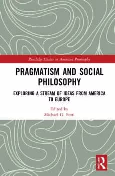 Pragmatism and Social PhilosophyExploring a Stream of Ideas from America to Europe