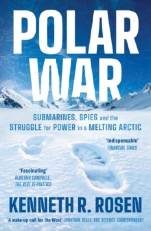 Polar War : Submarines, Spies and the Struggle for Power in a Melting Arctic: THE INSTANT SUNDAY TIMES BESTSELLER Hardback