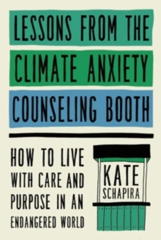 Lessons from the Climate Anxiety Counseling Booth. Hardback. By Kate Schapira Books