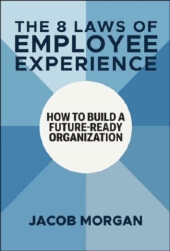 The 8 Laws of Employee Experience : How to Build a Future-Ready Organization Hardback