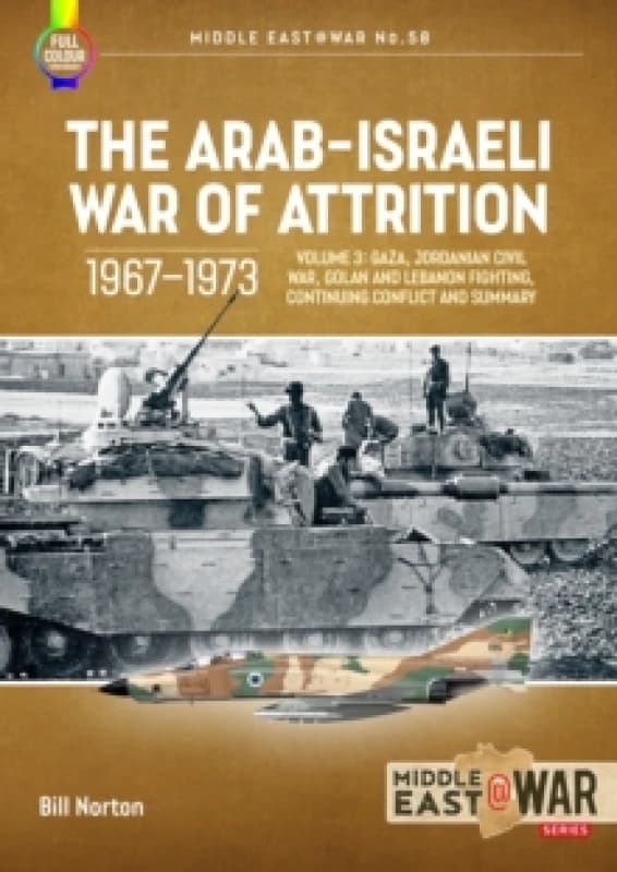 The Arab-Israeli War of Attrition, 19671973 Volume 3 : Gaza, Jordanian Civil War, Golan and Lebanon Fighting, Continuing Conflict and Summary Paperbac