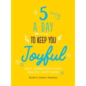 Five A Day to Keep You Joyful : Daily Inspiration for a Healthy, Happy Mind