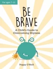 Be Brave : A Child's Guide to Overcoming Shyness