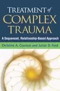 treatment of complex trauma a sequenced relationship based approach