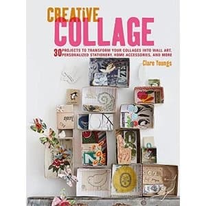 Creative Collage: 30 Projects to Transform Your Collages into Wall Art, Personalized Stationery, Home Accessories, and More...