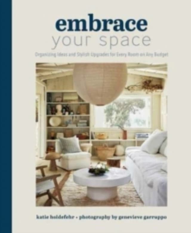 Embrace Your Space Organizing Ideas and Stylish Upgrades for Every Room on Any Budget : Organizing Ideas and Stylish Upgrades for Every Room on Any B