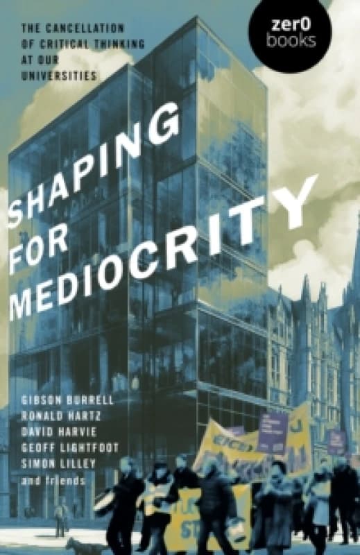 Shaping for Mediocrity : The Cancellation of Critical Thinking at Our Universities Paperback / softback