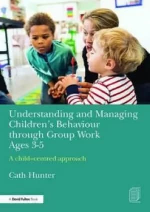 Understanding and managing childrens behaviour through group work ages 3-5 by Cath Hunter