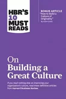 HBR's 10 Must Reads on Building a Great Culture (with bonus article "How to Build a Culture of Originality by Adam Grant)