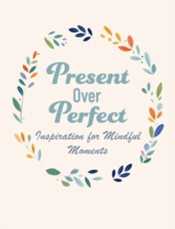 Present Over Perfect : Inspiration for Mindful Moments Hardback