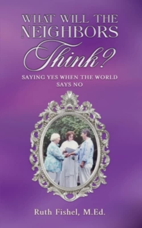 What Will the Neighbors Think? Saying Yes When the World Says No Paperback / softback