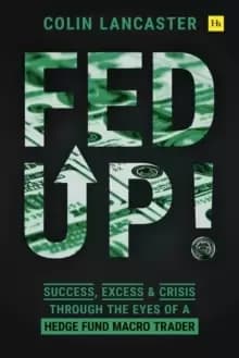 Fed Up! : Success, Excess and Crisis Through the Eyes of a Hedge Fund Macro Trader