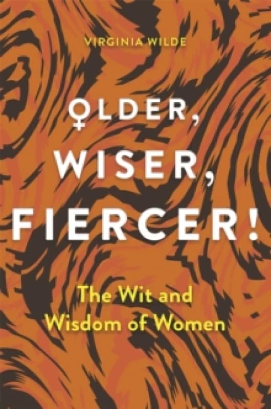 Older, Wiser, Fiercer : The Wit and Wisdom of Women Hardback