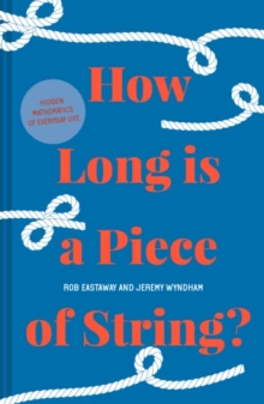 How Long is a Piece of String? More hidden mathematics of everyday life Hardback
