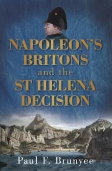 Napoleons Britons and the St Helena Decision by Paul F Brunyee Book