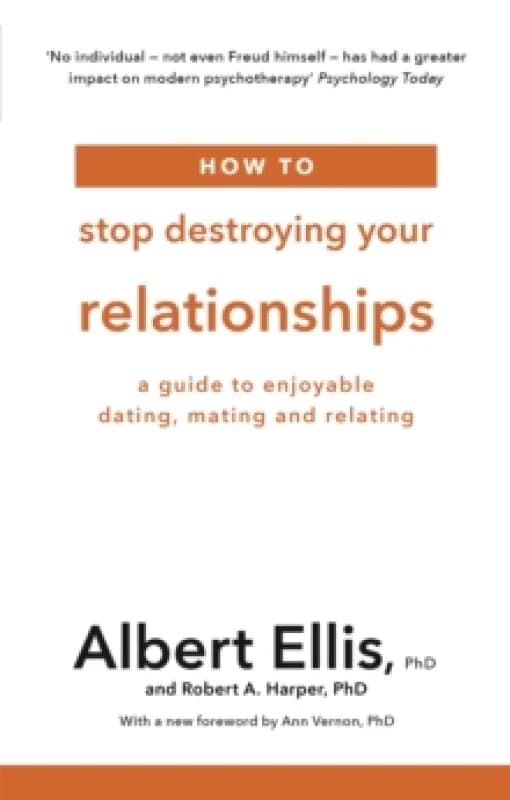 How to Stop Destroying Your Relationships : A Guide to Enjoyable Dating, Mating and Relating Paperback / softback