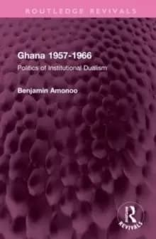 Ghana 1957-1966 : Politics of Institutional Dualism