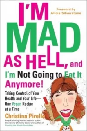 Im mad as hell and Im not going to eat it anymore by Christina Pirello