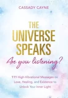 The Universe Speaks, Are You Listening? 111 High-Vibrational Oracle Messages on Love, Healing, and Existence to Unlock Your Inner Light