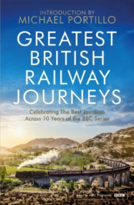 Greatest British Railway Journeys : Celebrating the greatest journeys from the BBC's beloved railway travel series Paperback / softback