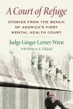 court of refuge stories from the bench of americas first mental health cour