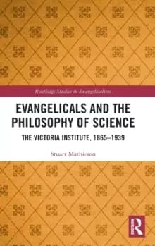 Evangelicals and the Philosophy of Science : The Victoria Institute, 1865-1939