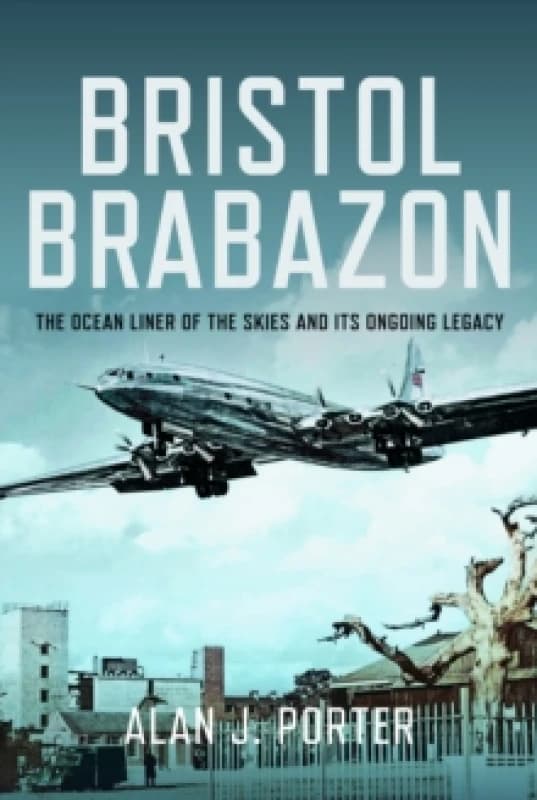 Bristol Brabazon : The Ocean Liner of the Skies and Its Ongoing Legacy Hardback
