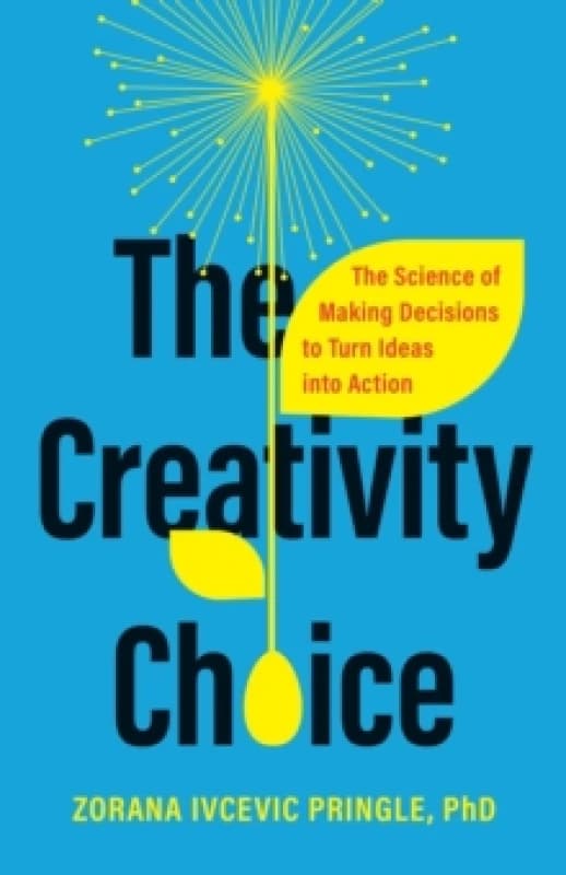 The Creativity Choice : The Science of Making Decisions to Turn Ideas into Action Hardback