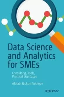 Data Science and Analytics for SMEs : Consulting, Tools, Practical Use Cases