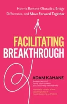 Facilitating Breakthrough : How to Remove Obstacles, Bridge Differences, and Move Forward Together