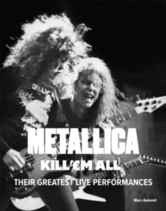 Metallica: Kill 'Em All : Their Greatest Live Performances Hardback