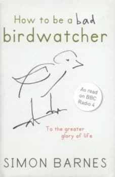 How to Be a Bad Birdwatcher by Simon Barnes and Alex Fox Hardback
